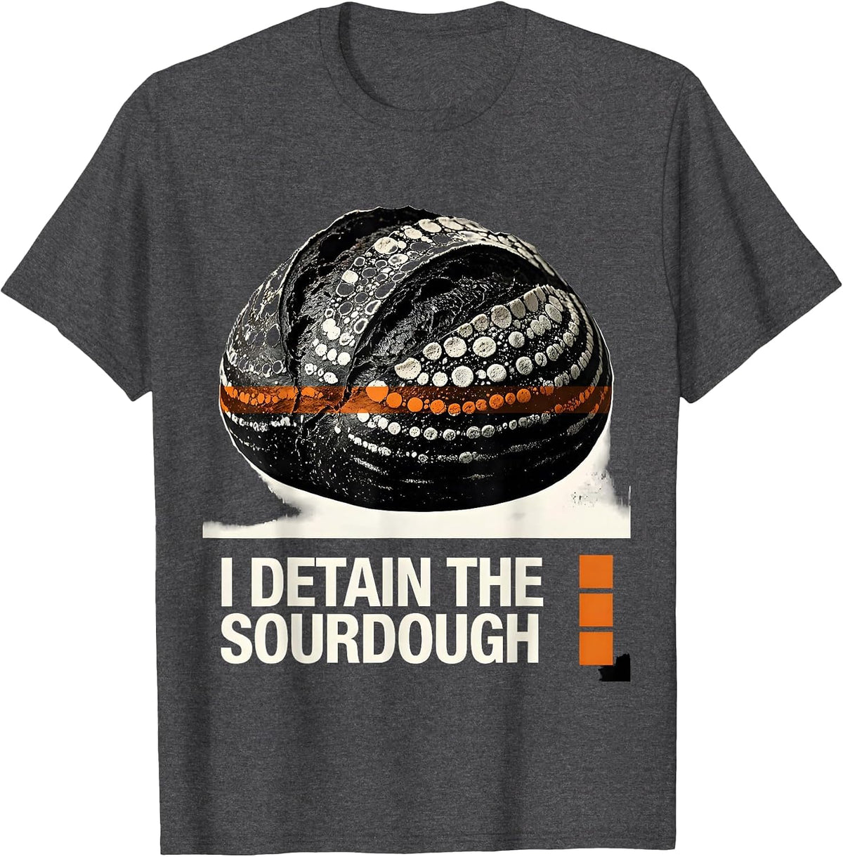 I Detain the Sourdough Funny Baker Sourdough Lover T-Shirt - Dark Heather Grey