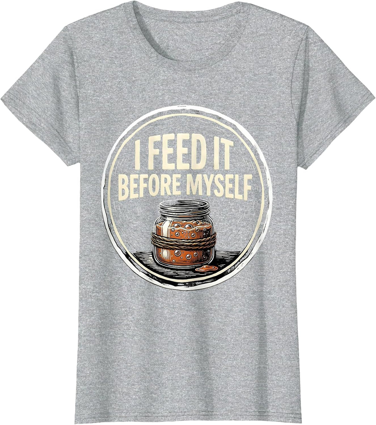 I Feed It Before Myself Funny Baker Sourdough Starter T-Shirt - Heather Grey