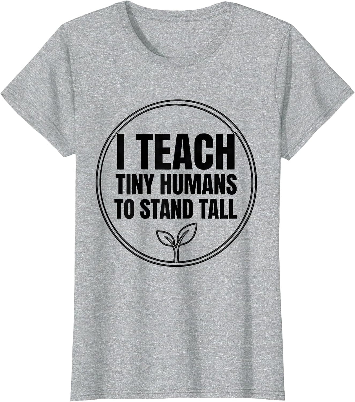 I Teach Tiny Humans To Stand Tall Funny Teacher Caregiver T-Shirt - Heather Grey
