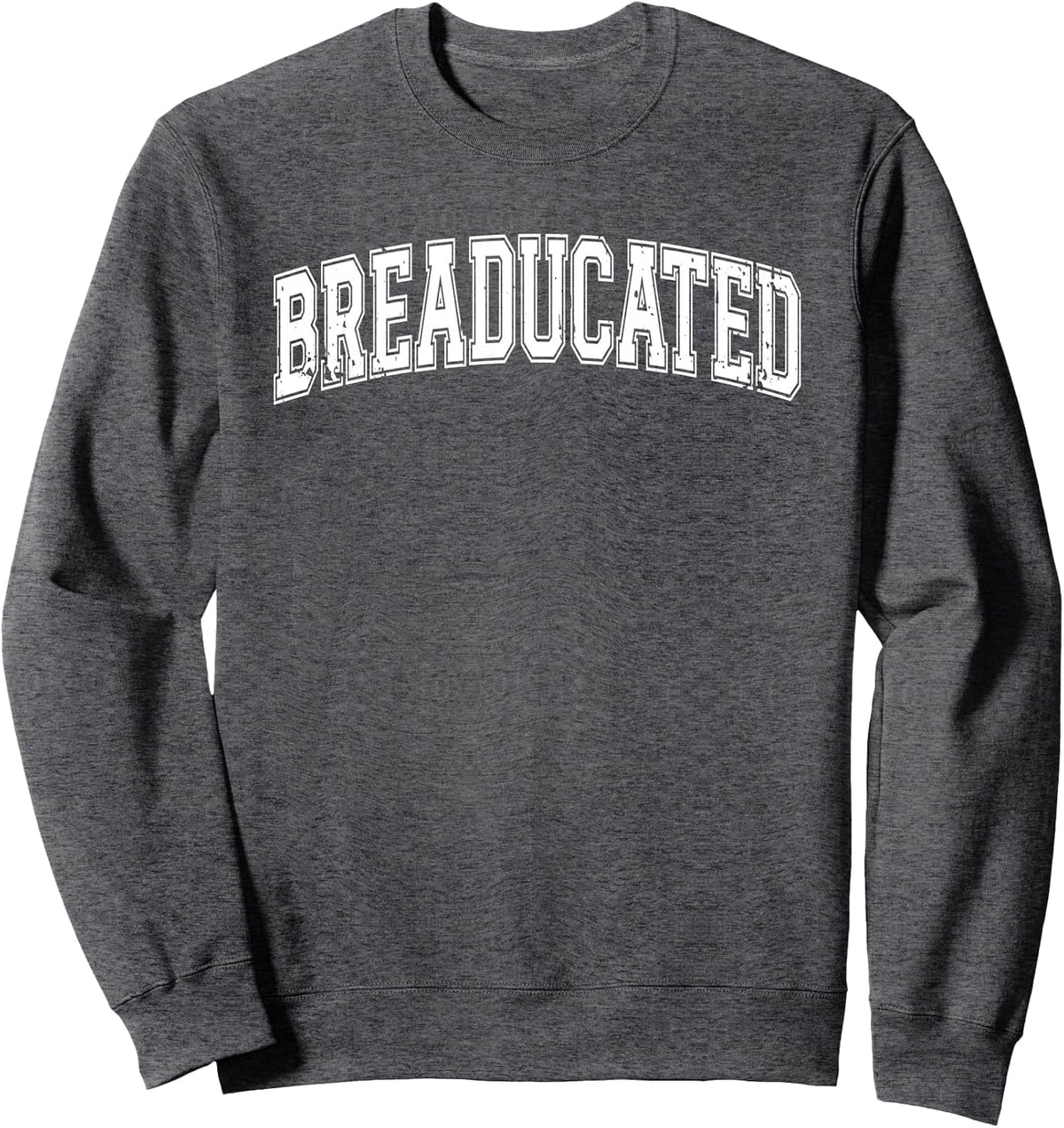 Breaducated Breadmaker Bread Baking Sourdough Enthusiast Sweatshirt - Adult Unisex Dark Heather Grey