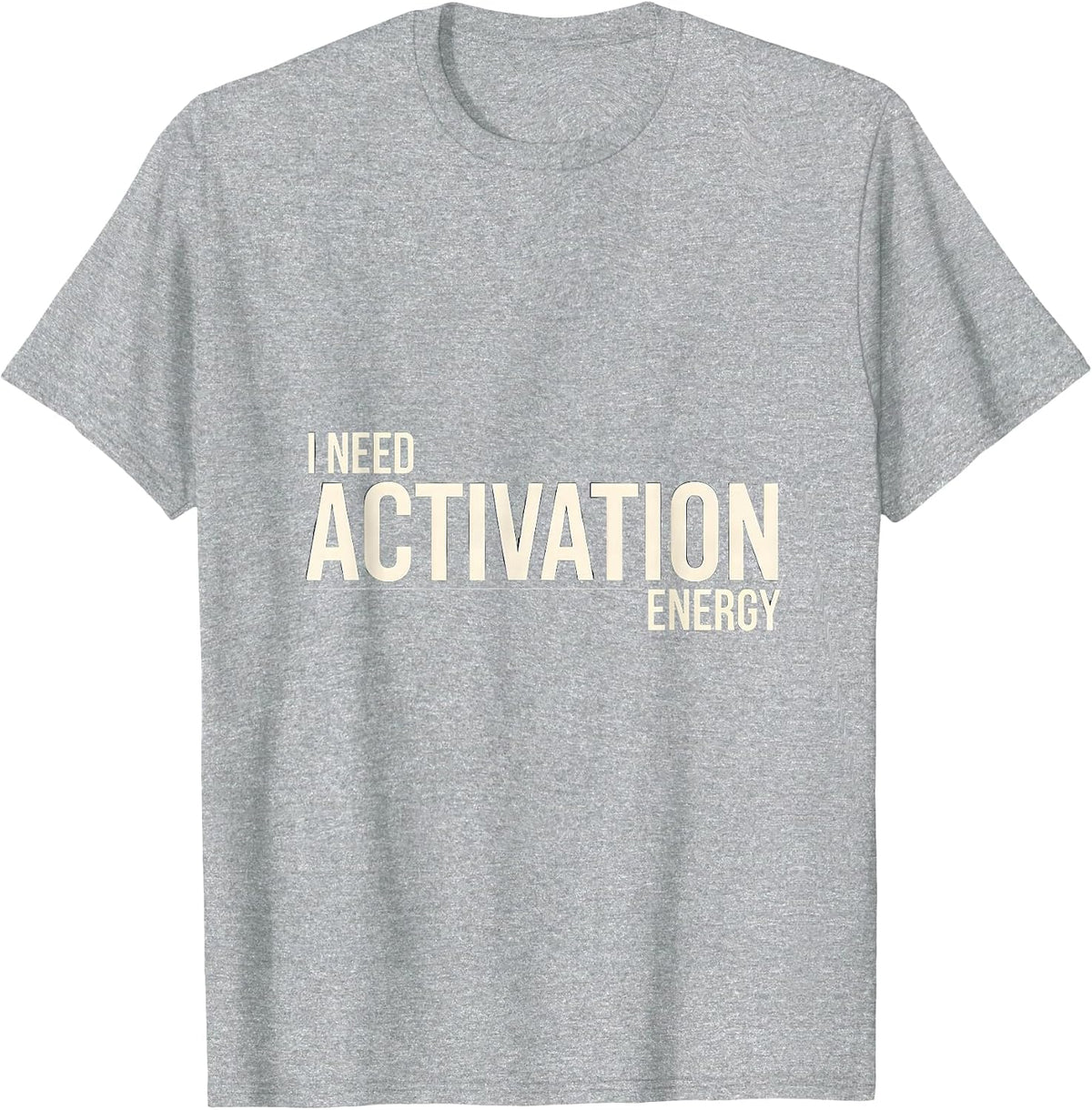 Men's I Need Activation Energy Funny Science Chemistry Nerd Humor T-Shirt - Heather Grey