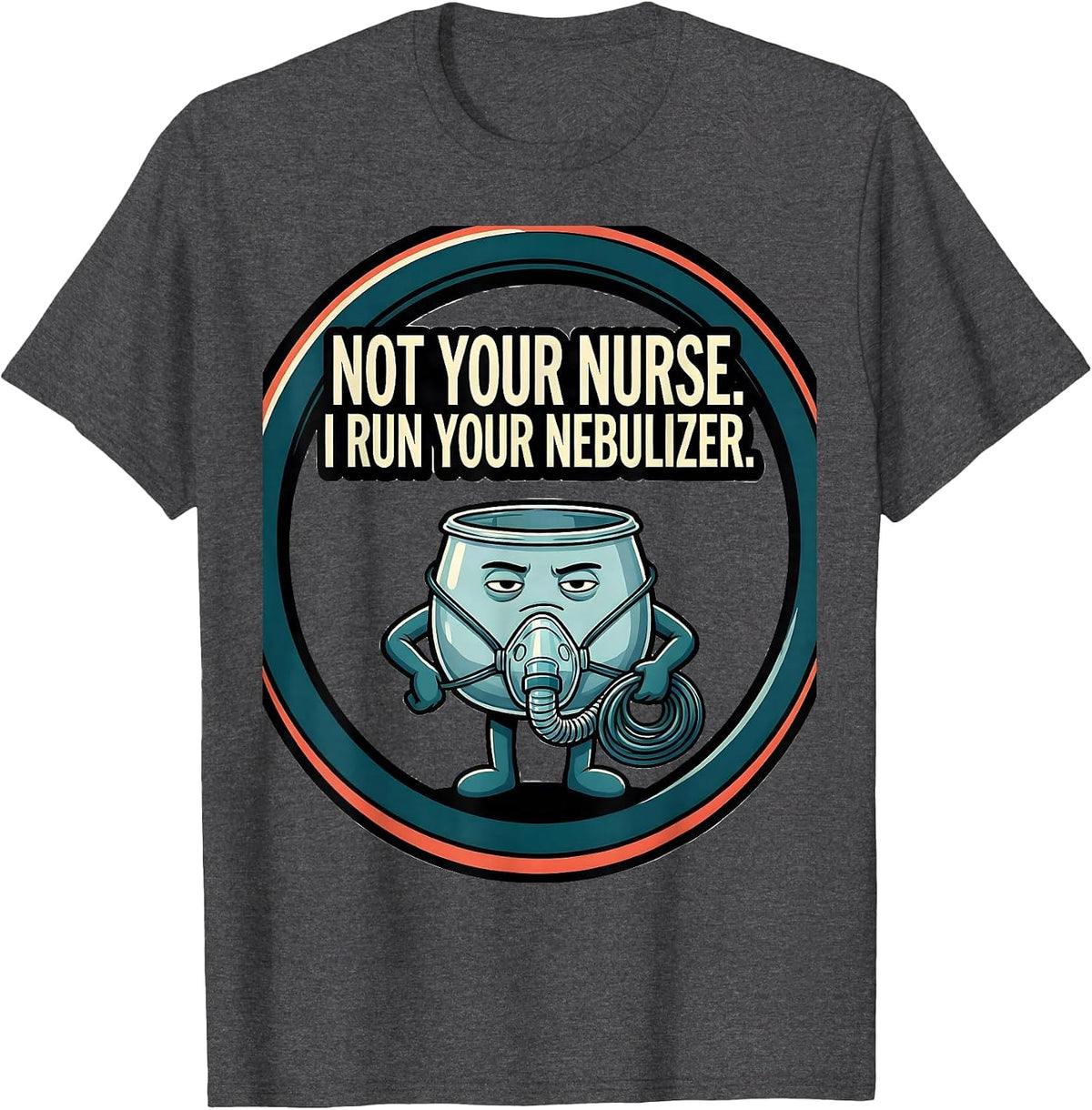 Men's Not Your Nurse I Run Your Nebulizer Funny Respiratory T-Shirt - Dark Heather Grey