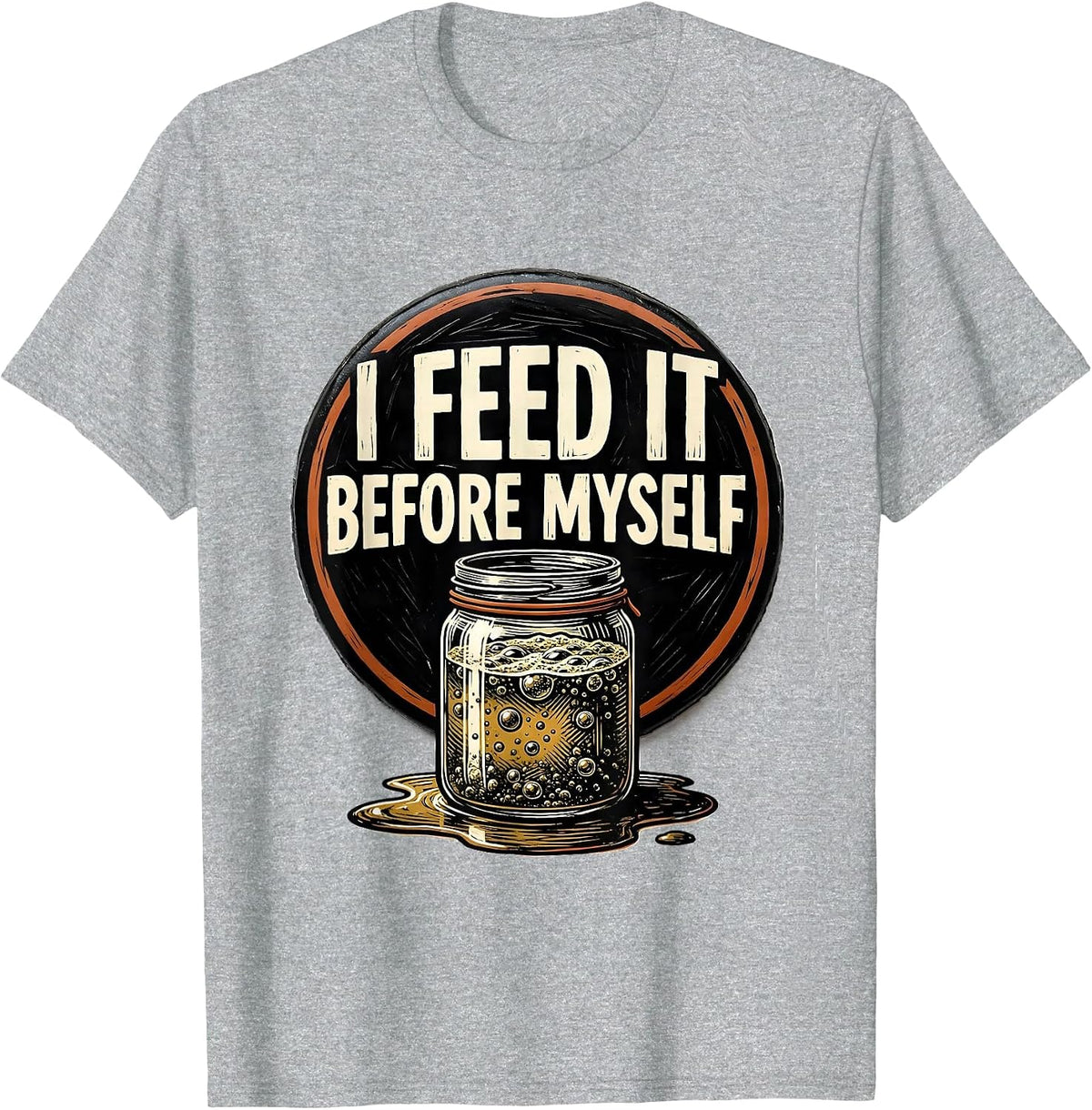 Men's I Feed It Before Myself Funny Baker Sourdough Starter T-Shirt - Heather Grey