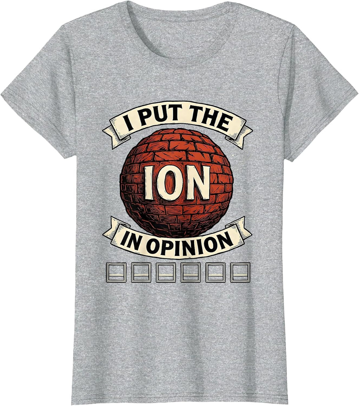 I Put The Ion In Opinion Funny Science Teacher Gift T-Shirt - Heather Grey
