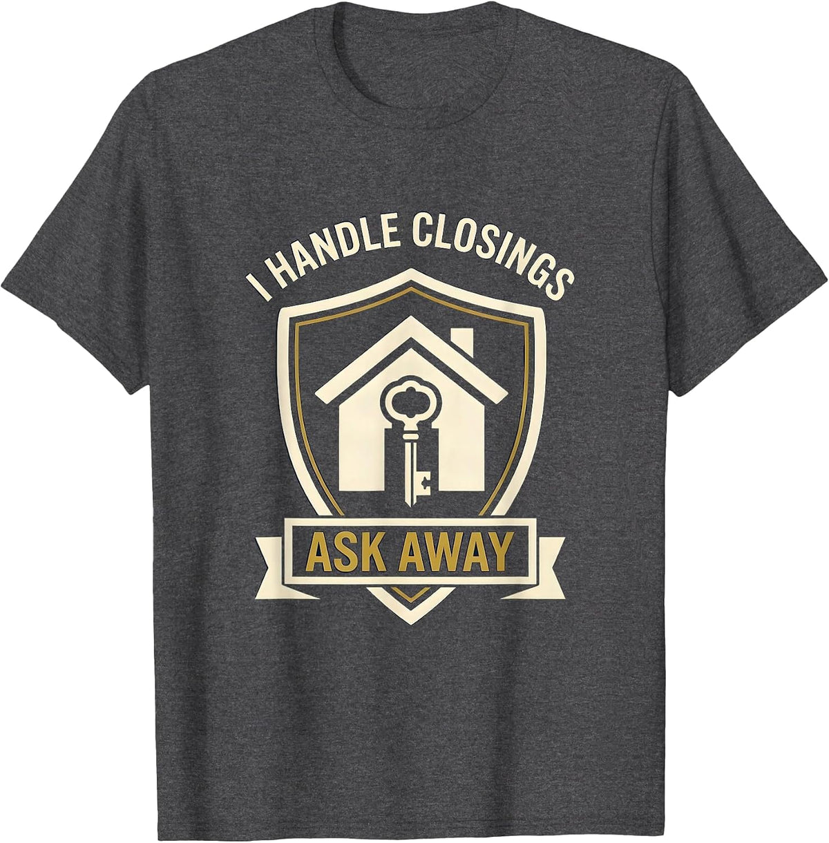 Men's I Handle Closings Ask Away Funny Realtor Real Estate Agent T-Shirt - Dark Heather Grey
