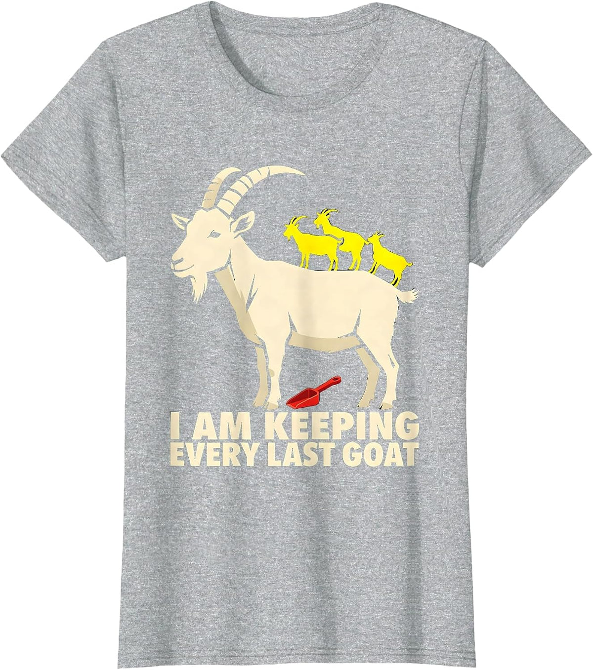 I Am Keeping Every Last Goat Funny Goat Farmer Owner Gift T-Shirt - Heather Grey