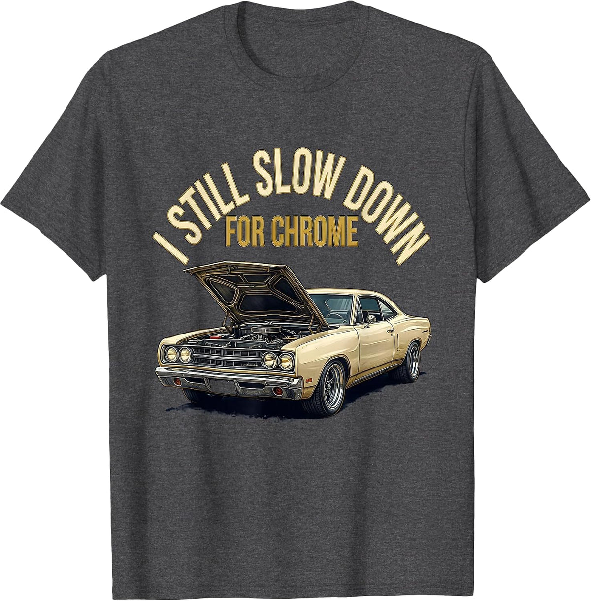 I Still Slow Down For Chrome Funny Grandpa Classic Car Guy T-Shirt - Dark Heather Grey