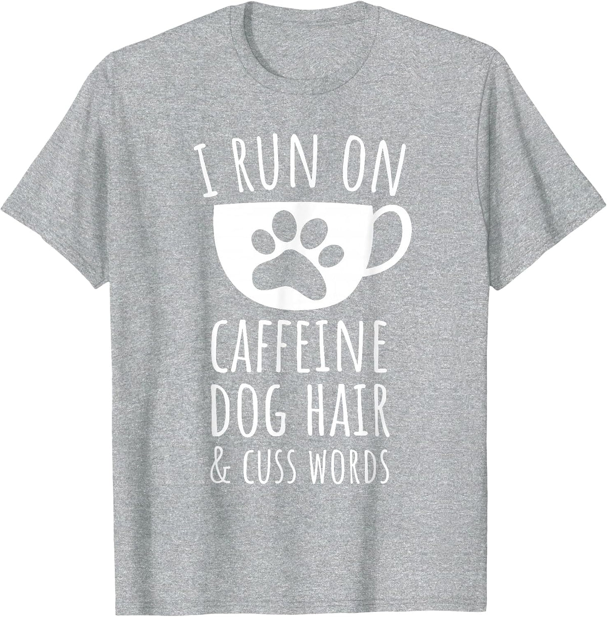 I Run on Caffeine, Dog Hair & Cuss Words T-Shirt - Heather Grey