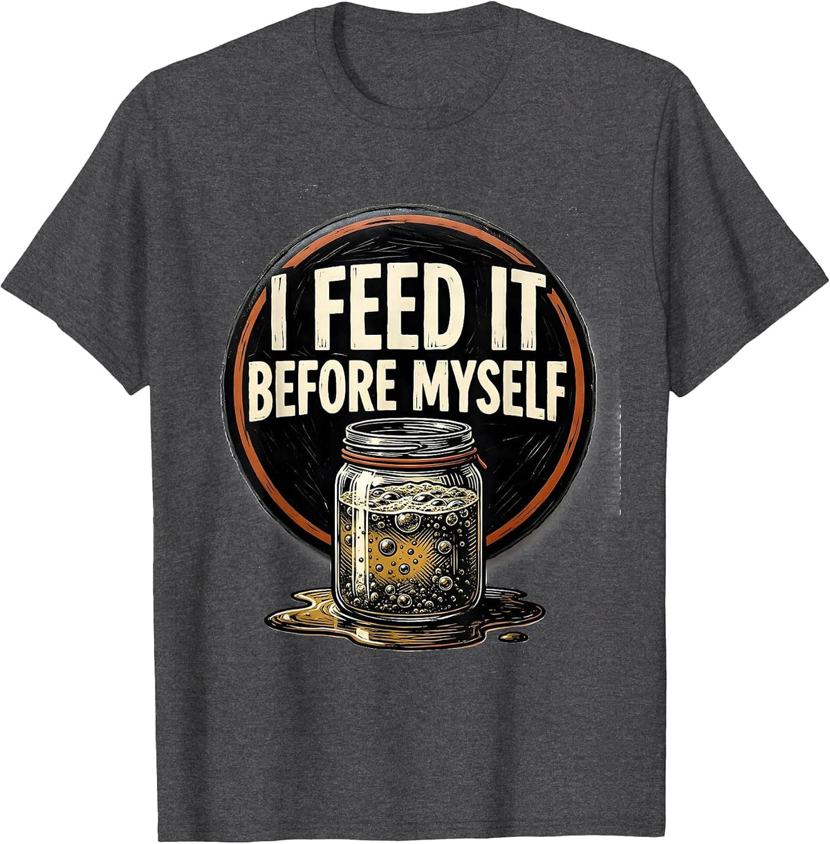 Men's I Feed It Before Myself Funny Baker Sourdough Starter T-Shirt - Dark Heather Grey