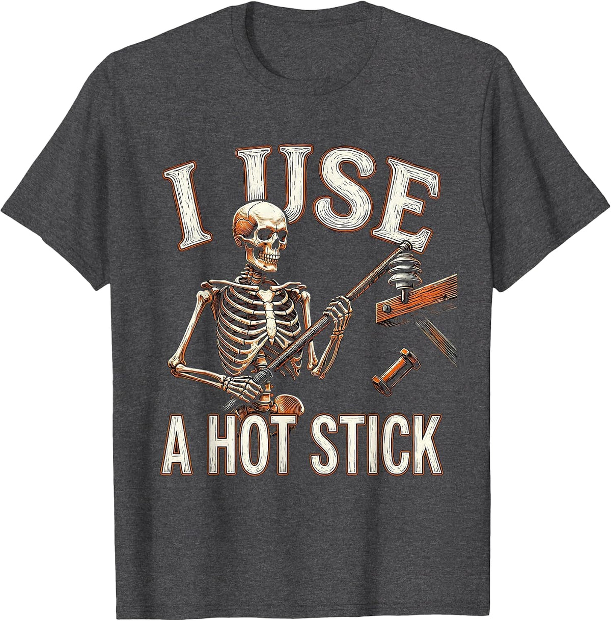 I Use A Hot Stick Funny Lineman Skeleton Electrician Humor T-Shirt - Dark Heather Grey