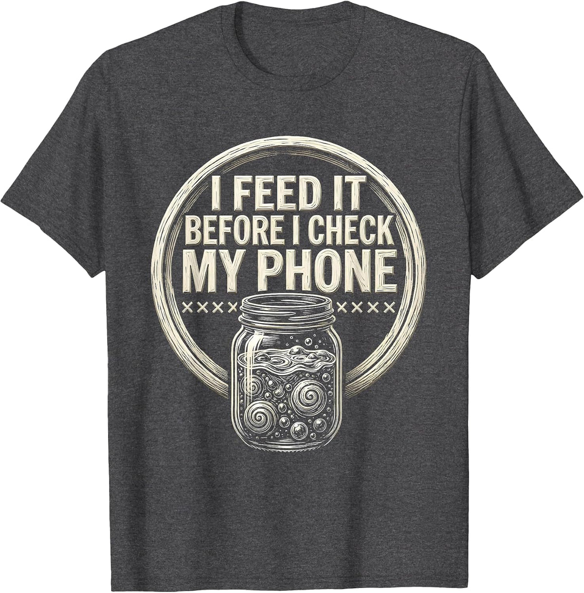 Men's I Feed It Before I Check My Phone Funny Baker Sourdough T-Shirt - Dark Heather Grey
