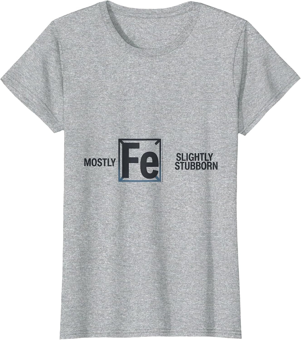 Women's Mostly Fe Slightly Stubborn Science Humor Iron Wordplay T-Shirt - Heather Grey