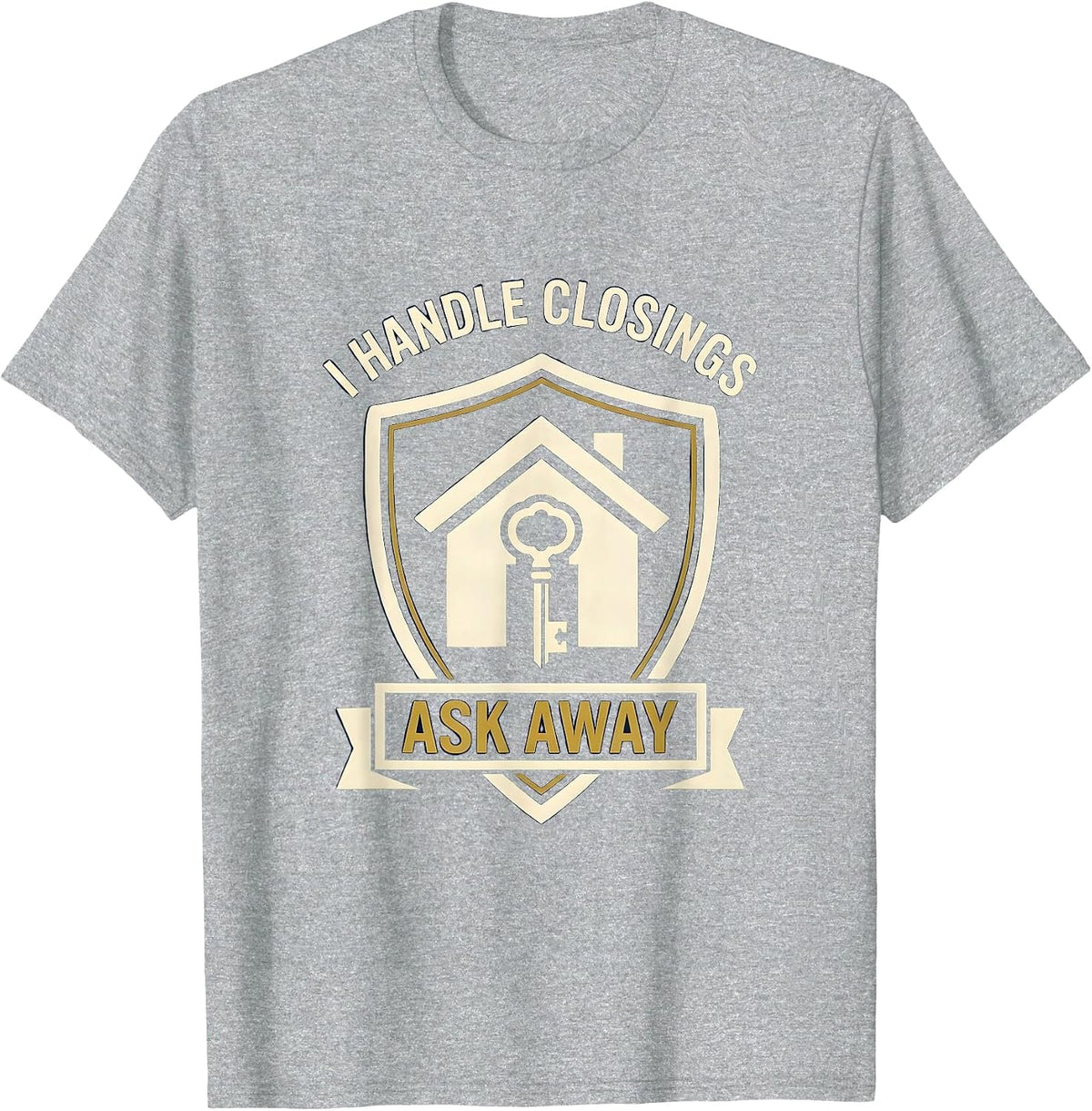 Men's I Handle Closings Ask Away Funny Realtor Real Estate Agent T-Shirt - Heather Grey