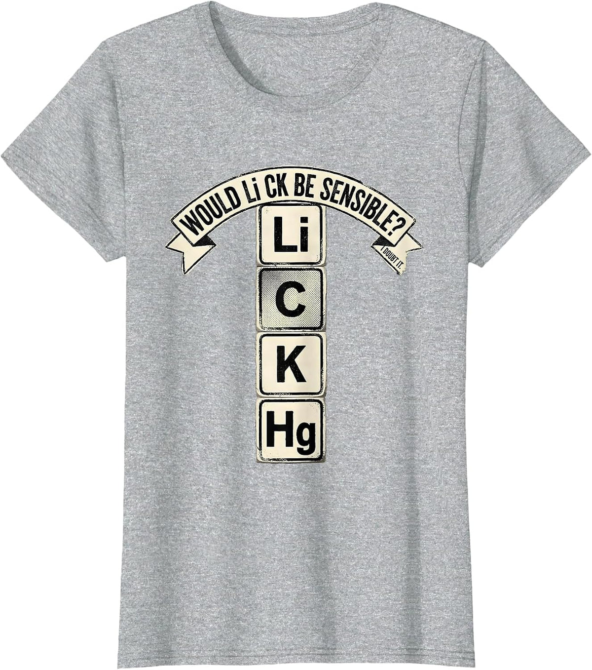 Women's Would Li C K Be Sensible? I Doubt It Funny Science Teacher T-Shirt - Heather Grey