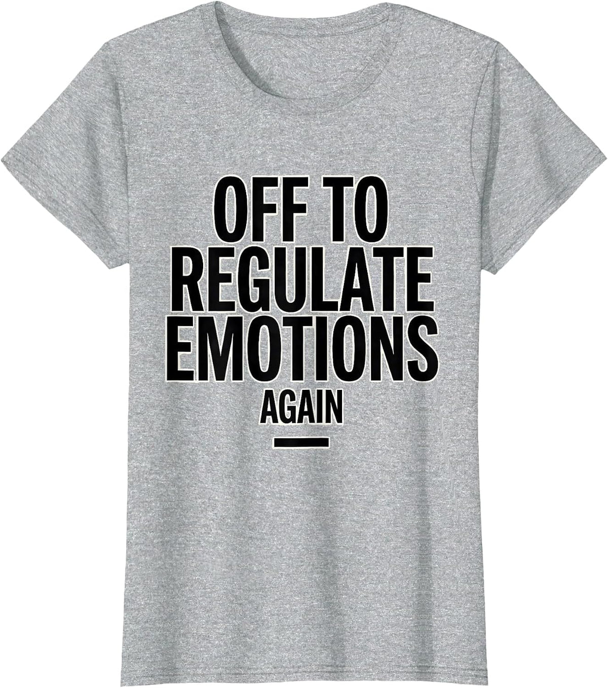 Off to Regulate Emotions Again Funny Mental Health Therapist T-Shirt - Heather Grey