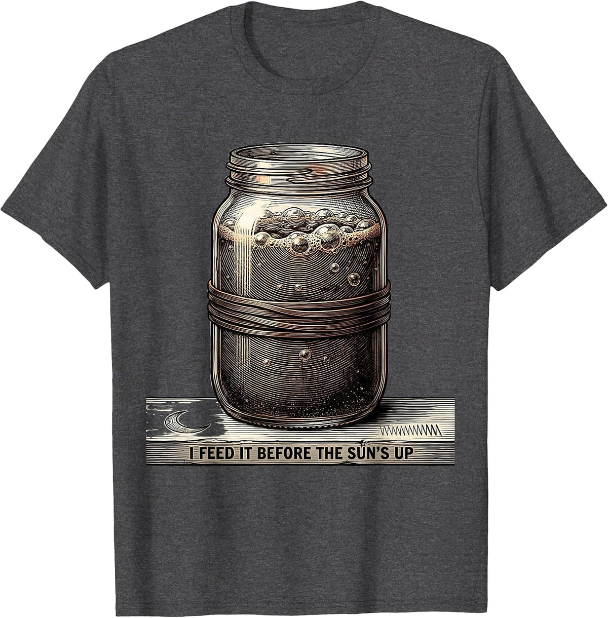 Men's I Feed It Before The Sun's Up Funny Baker Sourdough Starter T-Shirt - Dark Heather Grey