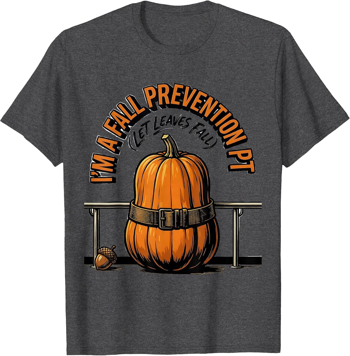 I’m a Fall Prevention PT Let Leaves Fall Physical Therapy T-Shirt - Dark Heather Grey