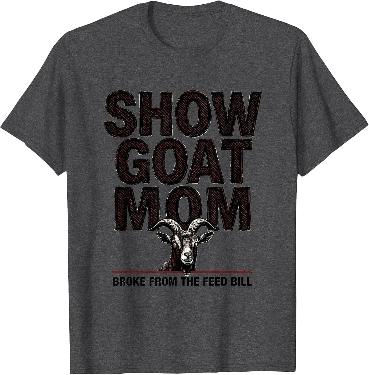 Show Goat Mom, Broke From The Feed Bill Funny T-Shirt - Dark Heather Grey