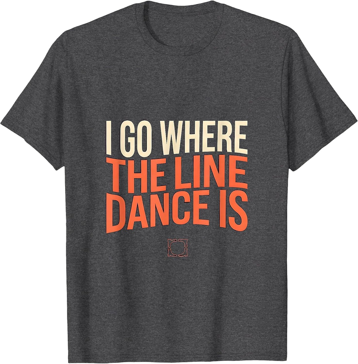 Men's I Go Where The Line Dance Is Funny Line Dancer Gift T-Shirt - Dark Heather Grey