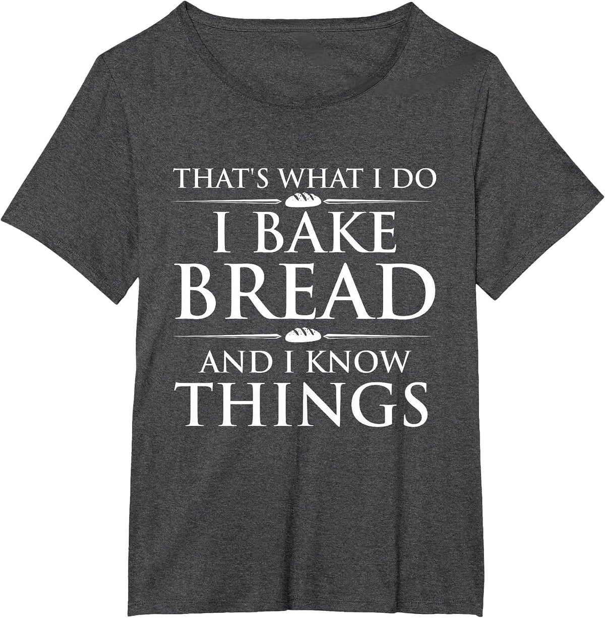 I Bake Bread and I Know Things - Funny Bread Baker Bakery T-Shirt - Dark Heather Grey