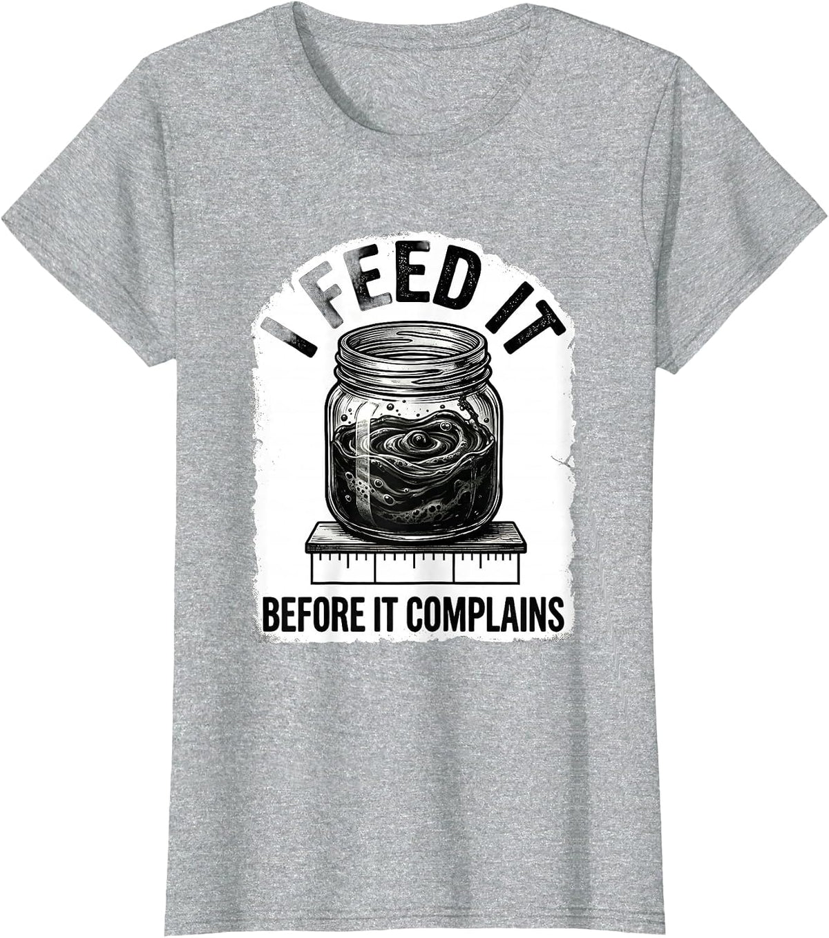 I Feed It Before It Complains Funny Baker Sourdough Starter T-Shirt - Heather Grey