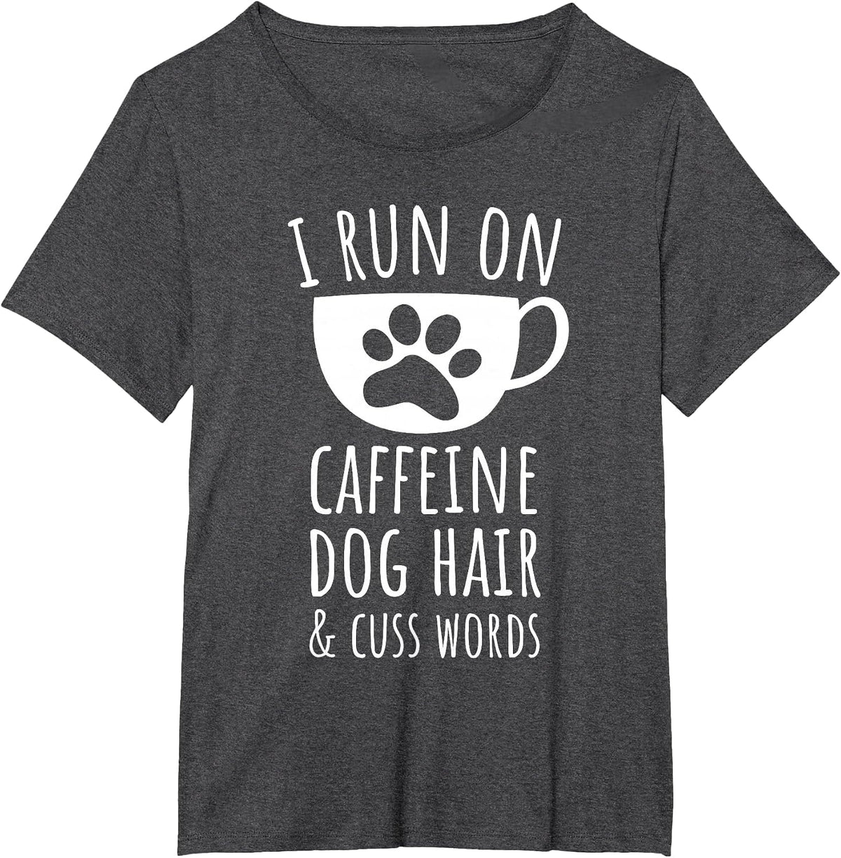 I Run on Caffeine, Dog Hair & Cuss Words T-Shirt - Dark Heather Grey