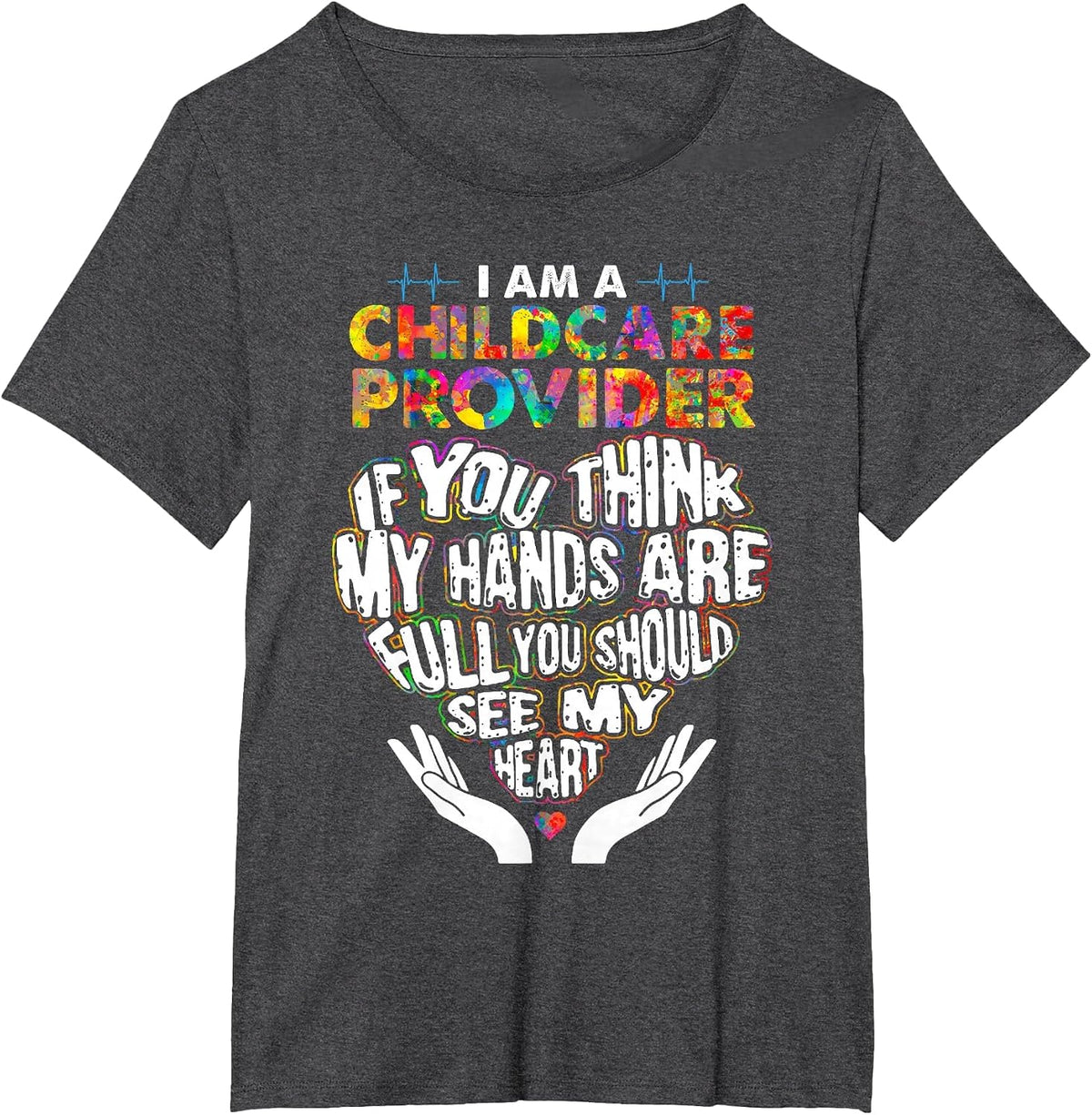 Cute Childcare Provider Heart If You Think My Hands are Full T-Shirt - Dark Heather Grey