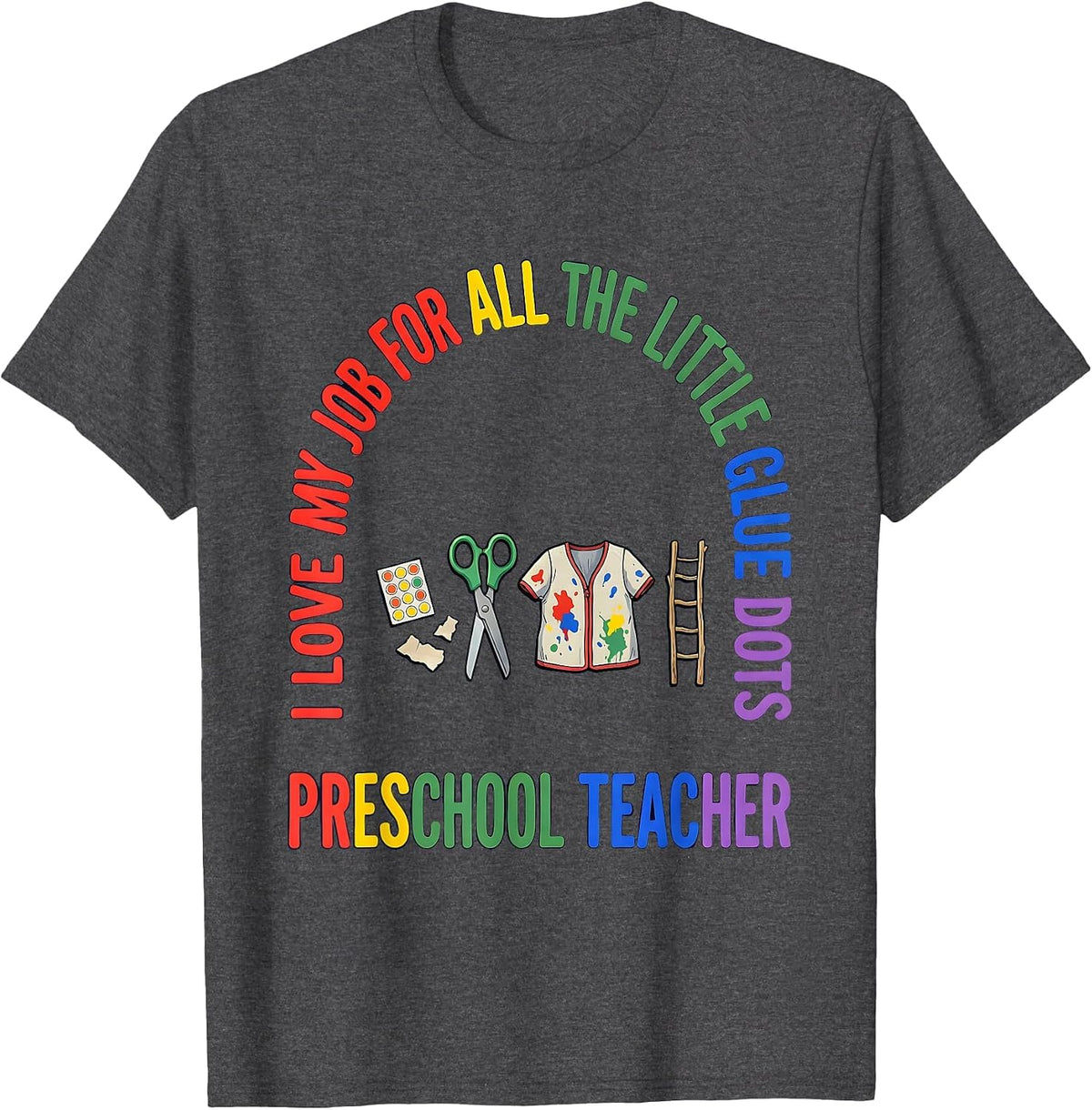 I Love My Job For All The Little Glue Dots Preschool Teacher T-Shirt - Dark Heather Grey