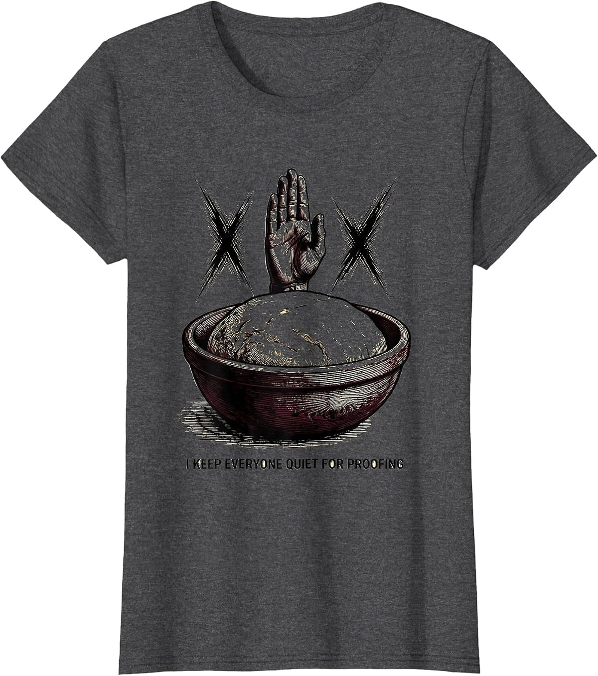 Women's I Keep Everyone Quiet For Proofing Funny Baker Sourdough T-Shirt - Dark Heather Grey
