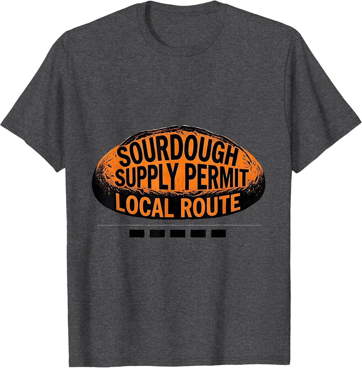 Sourdough Supply Permit Local Route Funny Baker Sourdough T-Shirt - Dark Heather Grey