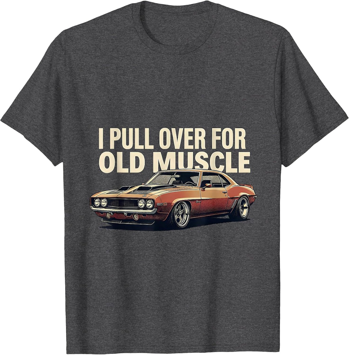 Men's I Pull Over For Old Muscle Classic Muscle Car Enthusiast T-Shirt - Dark Heather Grey