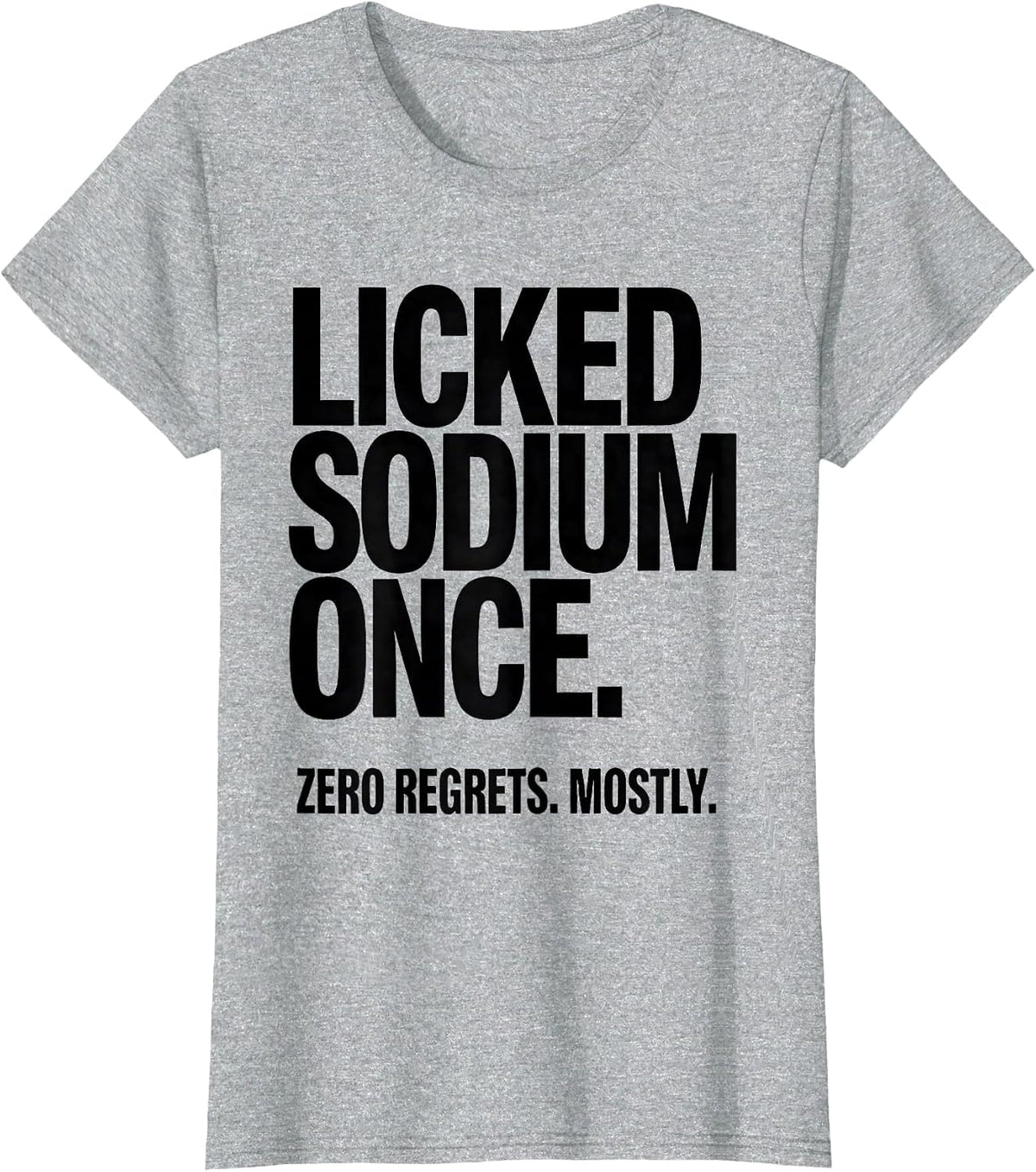 Licked Sodium Once. Zero Regrets. Mostly. Funny Teacher T-Shirt - Heather Grey