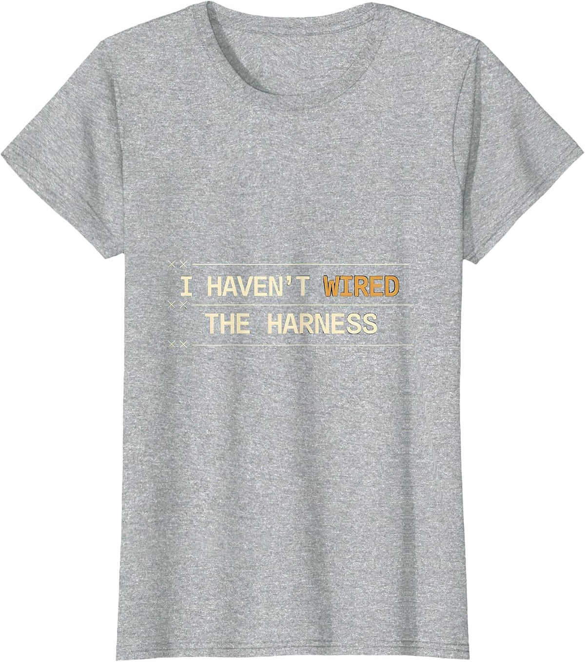I Haven't Wired The Harness Funny Car Guy Trucker Mechanic T-Shirt - Heather Grey