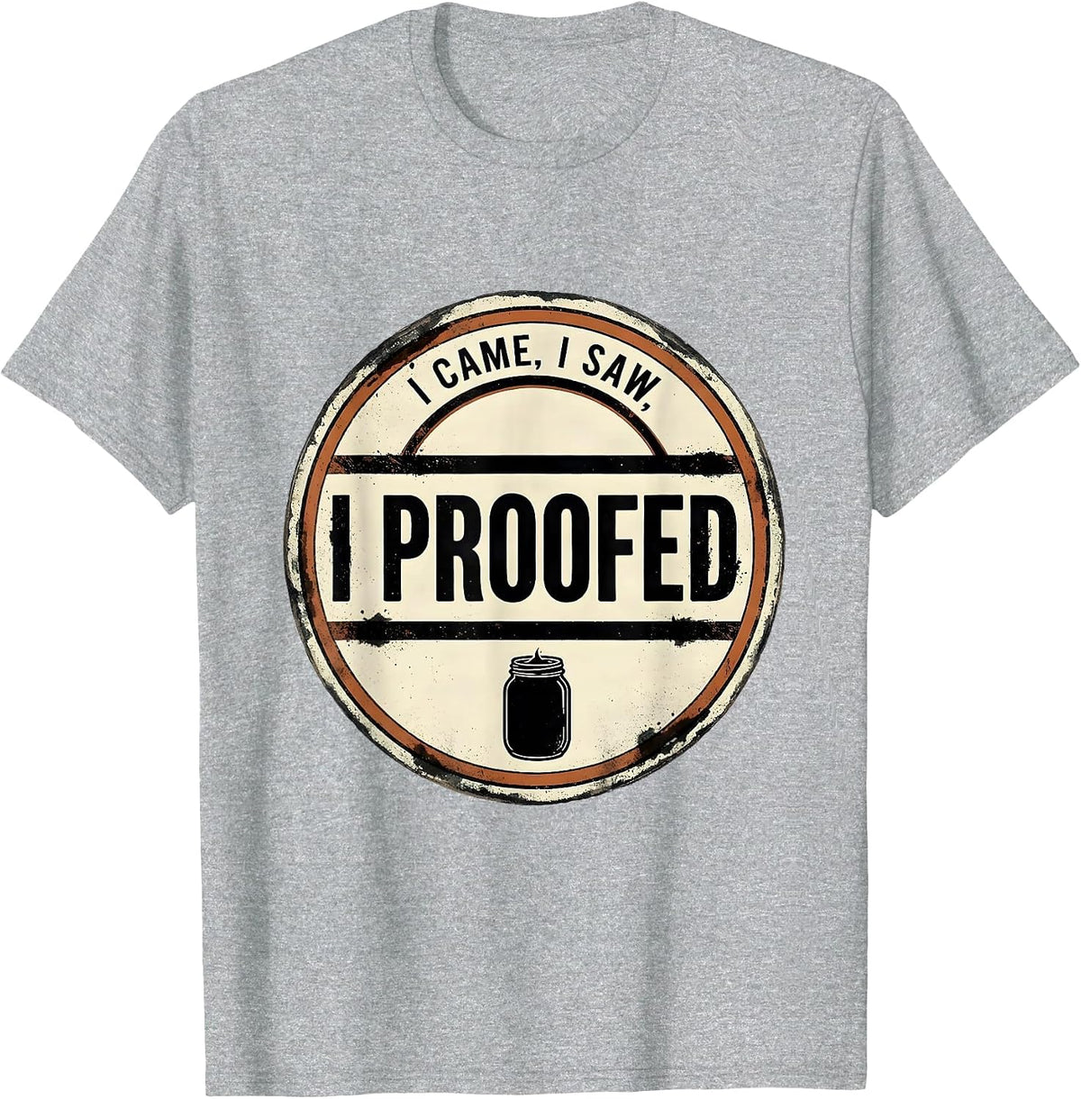 Men's I Came, I Saw, I Proofed Funny Baker Sourdough Starter Gift T-Shirt - Heather Grey
