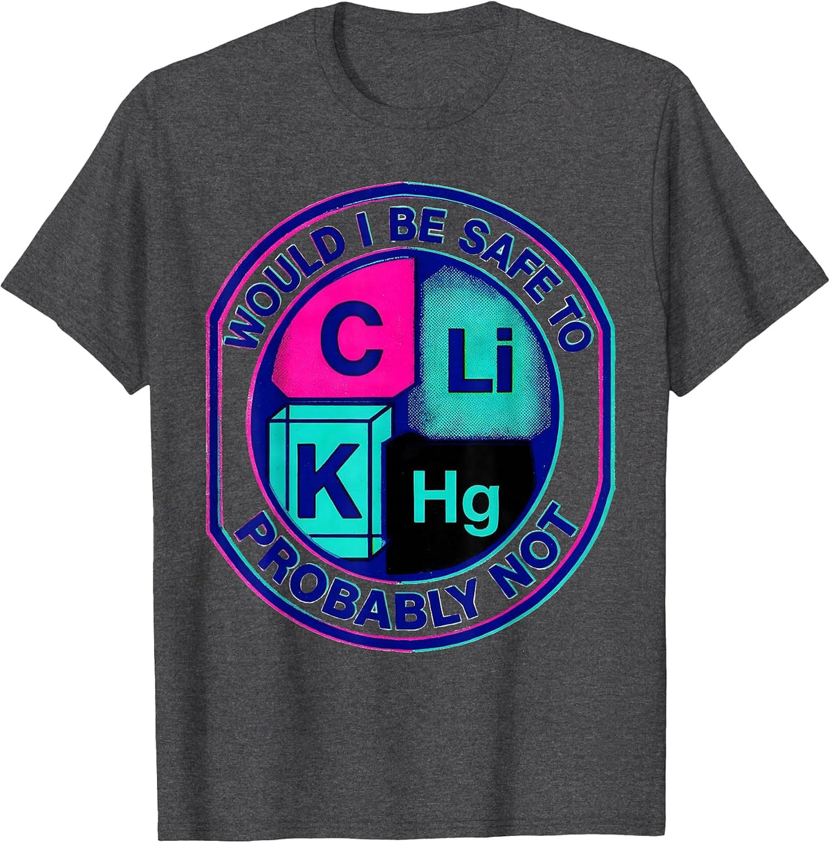 Would I Be Safe To Li C K? Probably Not Science Teacher T-Shirt - Dark Heather Grey