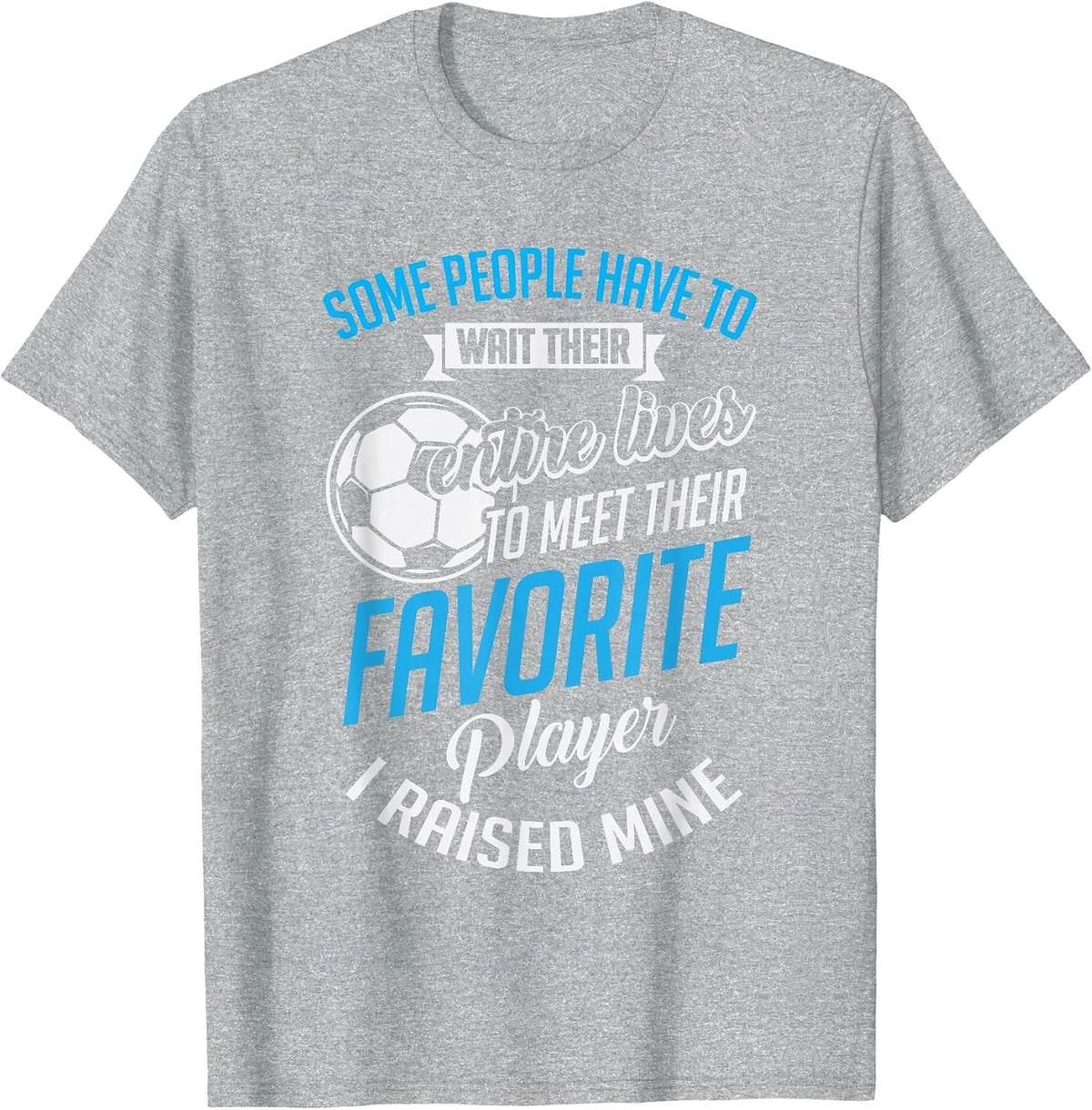 Cute I Raised Mine Favorite Soccer Player T-Shirt - Heather Grey