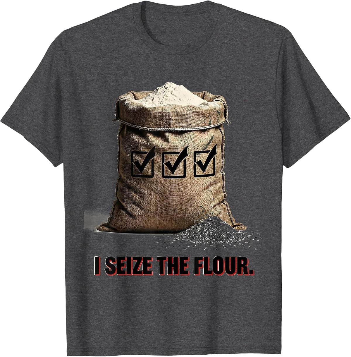 I Seize the Flour Funny Baker Sourdough Gift T-Shirt - Dark Heather Grey