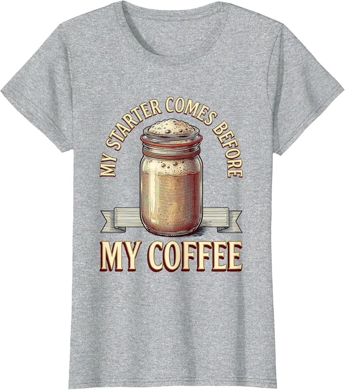 My Starter Comes Before My Coffee Funny Sourdough Baker Gift T-Shirt - Heather Grey
