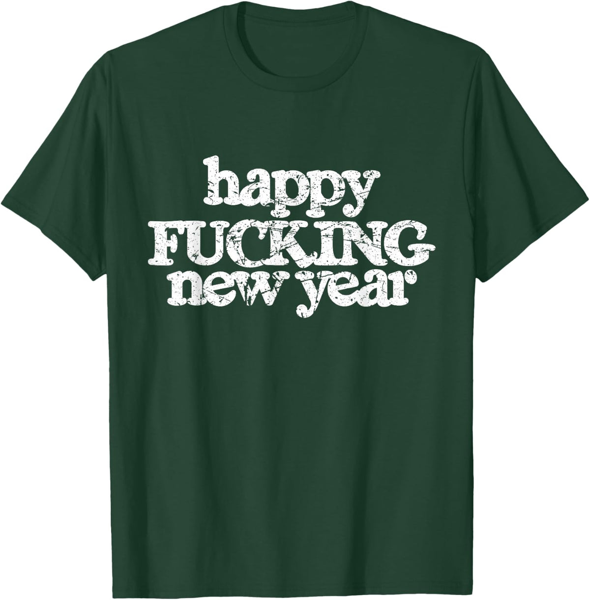 Happy Fucking New Year Sarcastic Humor f Word Funny Cursing T-Shirt - Dark Green