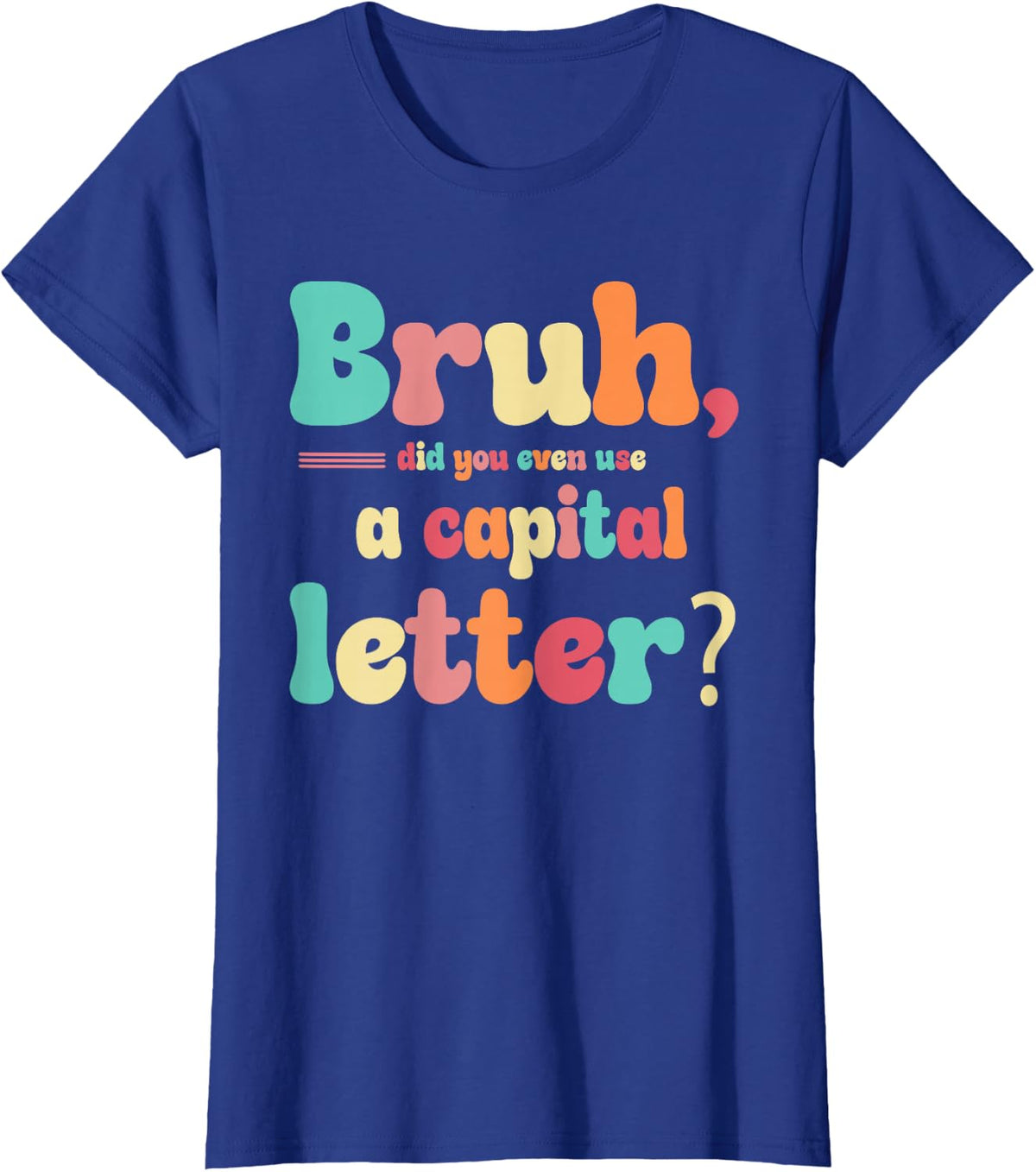 Bruh Did You Even Use A Capital Letters T-Shirt - Royal Blue