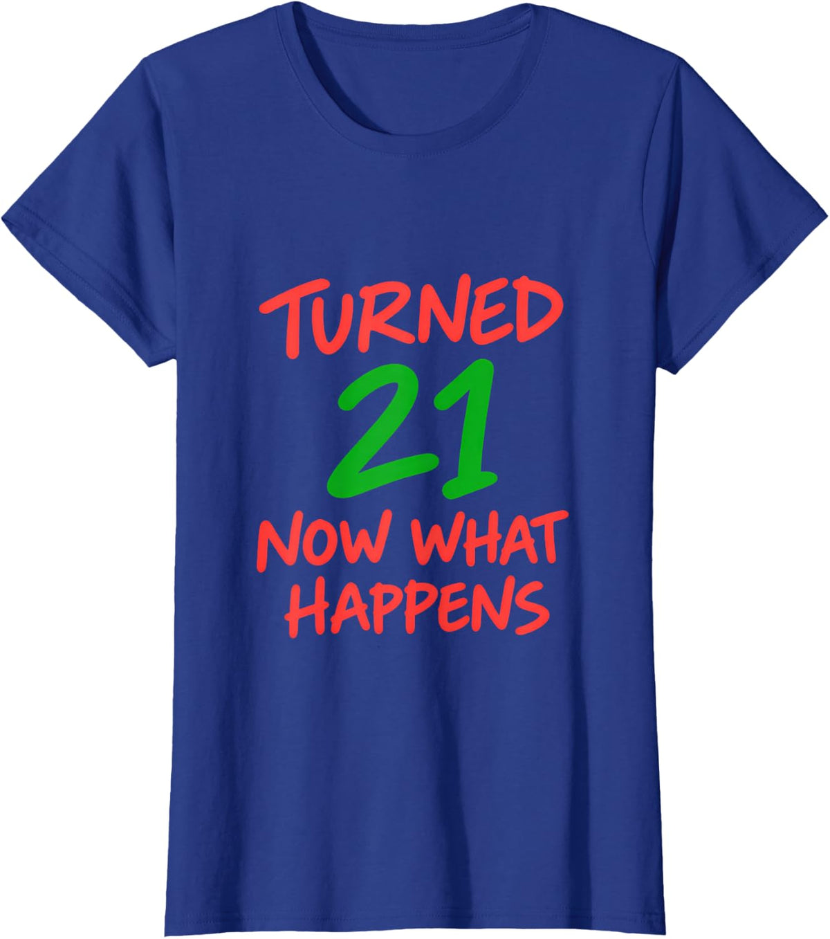 Turned 21 Now What Happens T-Shirt - Royal Blue
