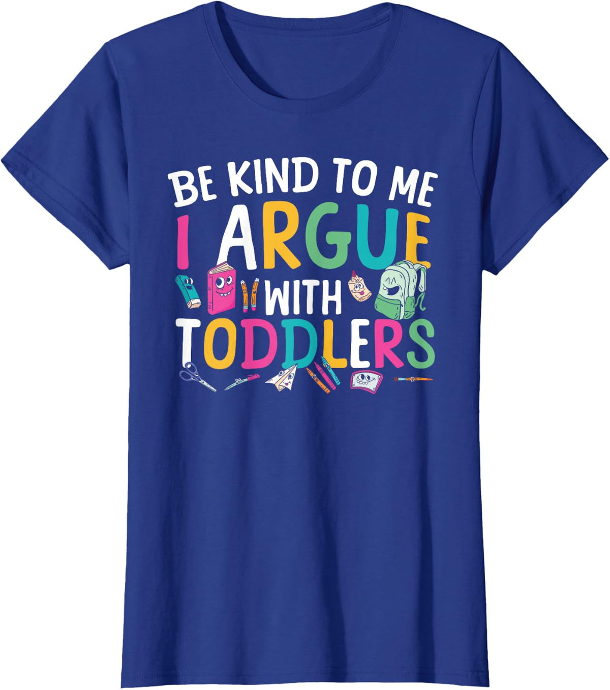 Be Kind to Me I Argue with Toddlers Daycare Teacher T-Shirt - Royal Blue