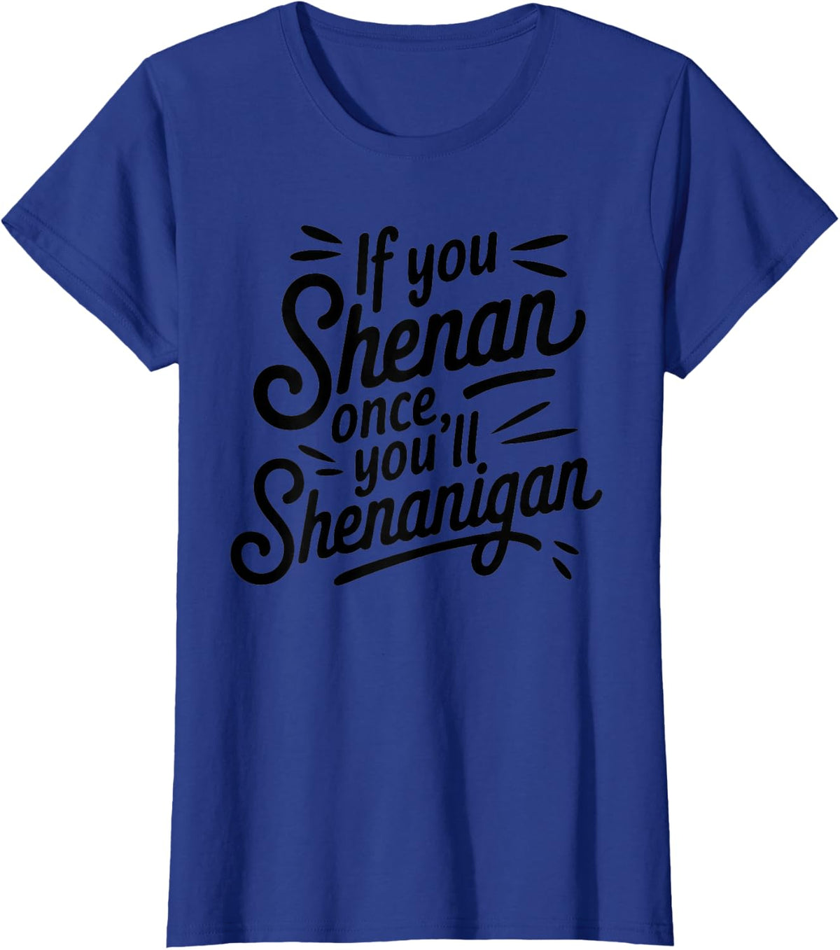If You Shenan Once You’ll Shenanigan T-Shirt - Royal Blue