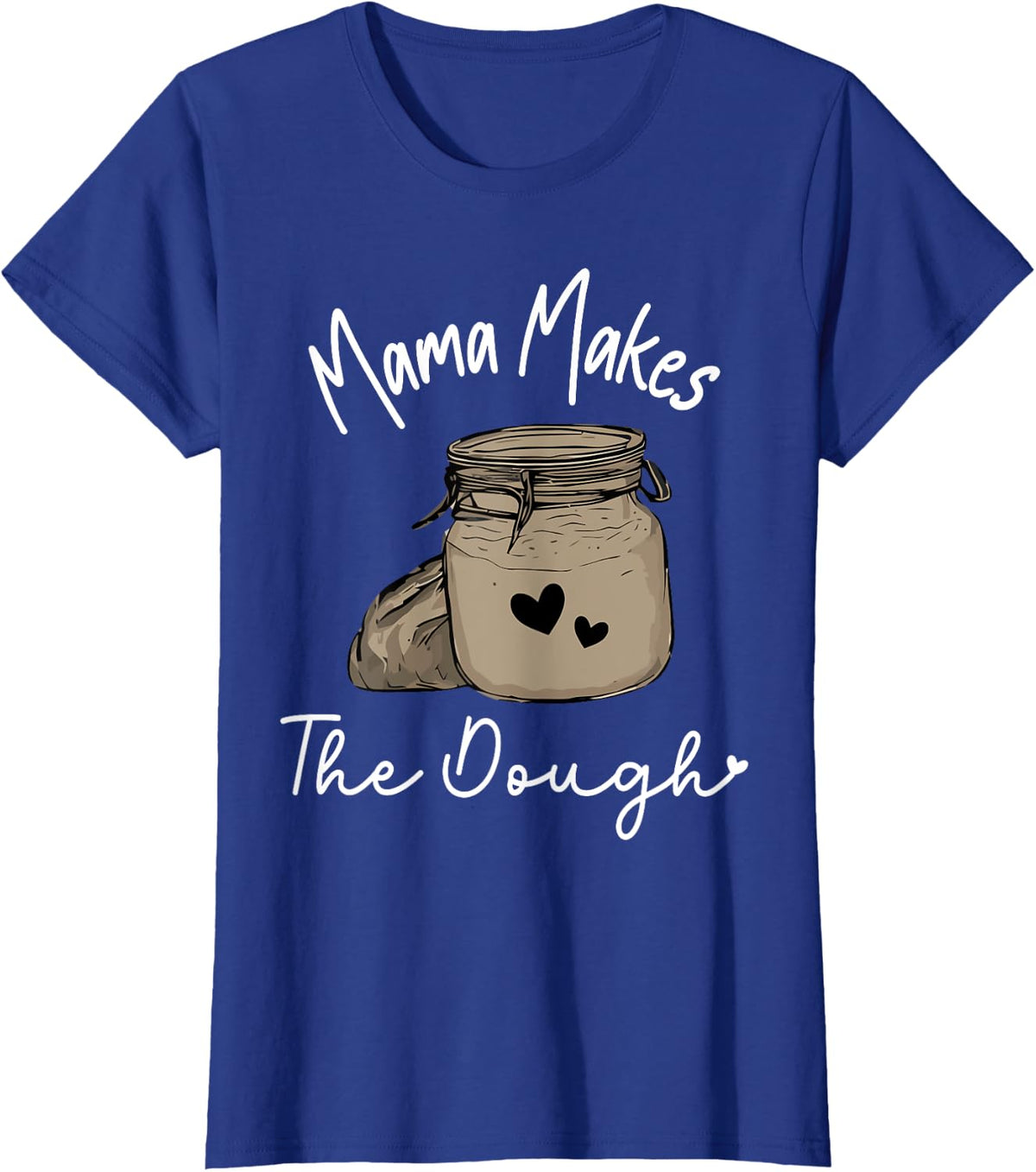 Mama makes the dough sourdough starter bread Homemade moms T-Shirt - Royal Blue