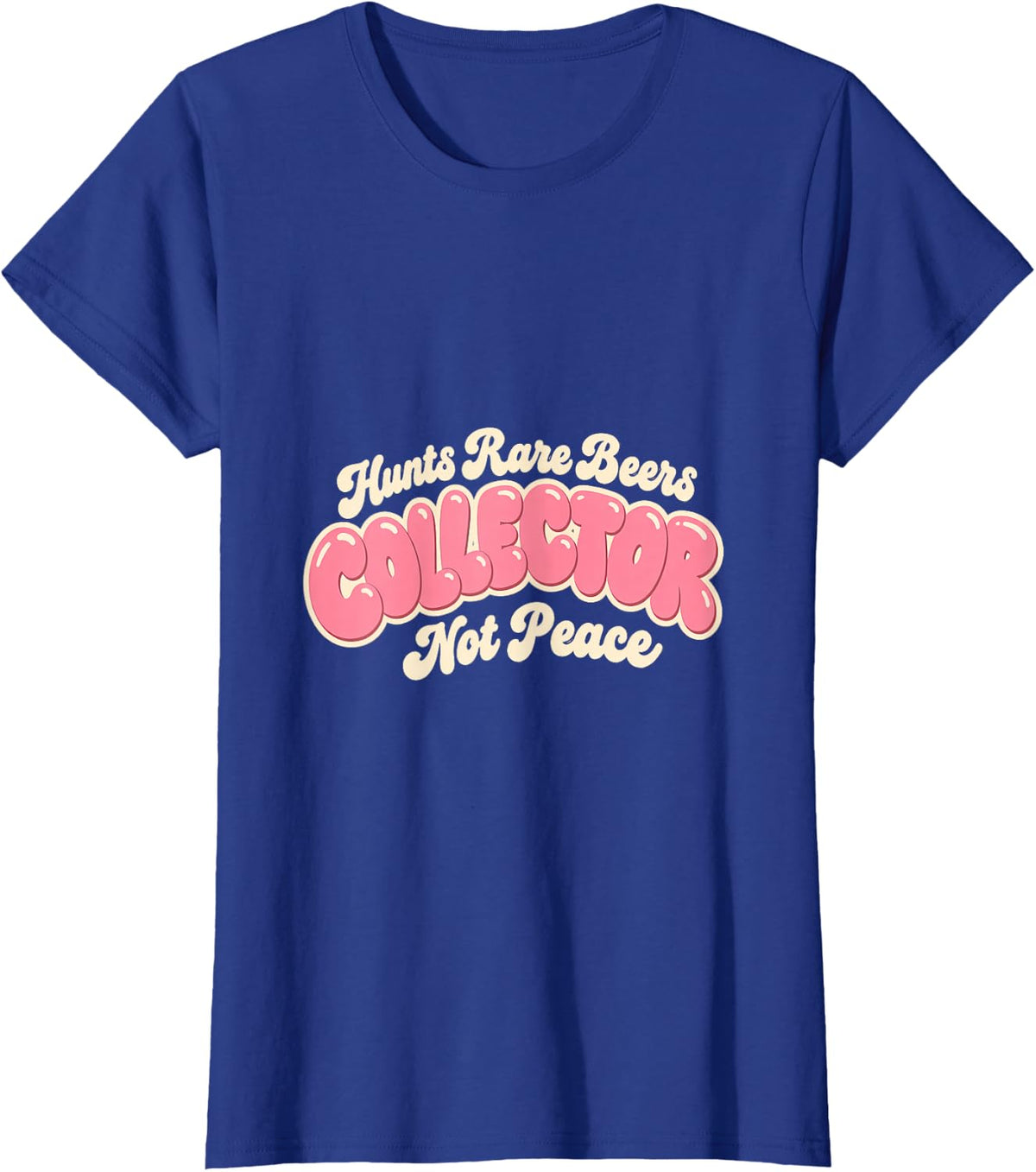 Collector Hunts Rare Beers Not Peace Funny Beer Lover T-Shirt - Royal Blue