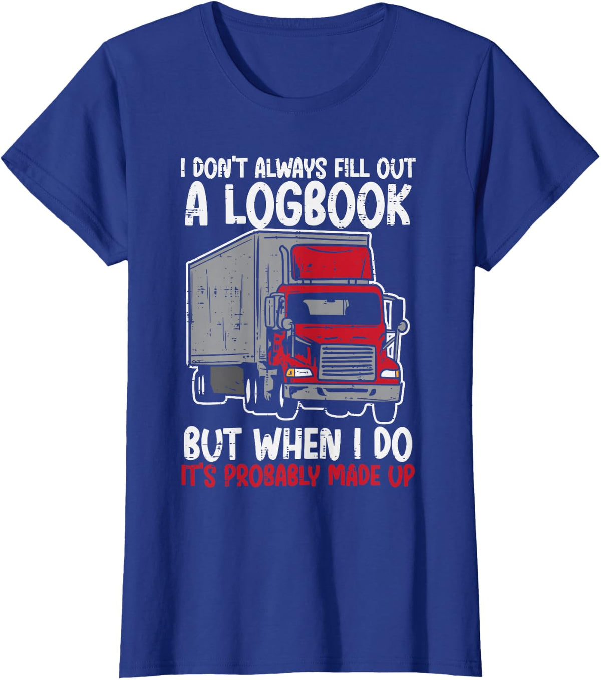 I Dont Fill Out Logbook Truck Funny Trucker Driver Gift T-Shirt - Royal Blue