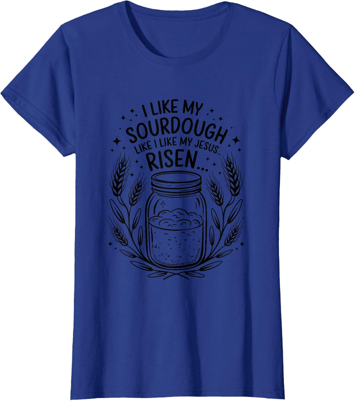 I Like My Sourdough Like I Like My Jesus, Baker Breadmaker T-Shirt - Royal Blue