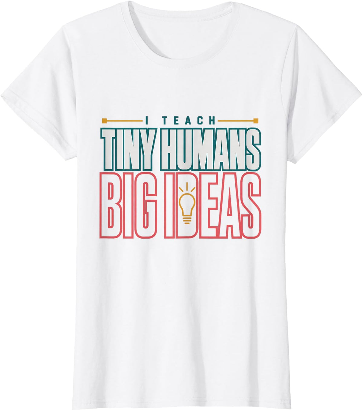 I Teach Tiny Humans Big Ideas Teacher Kindergarten T-Shirt - White