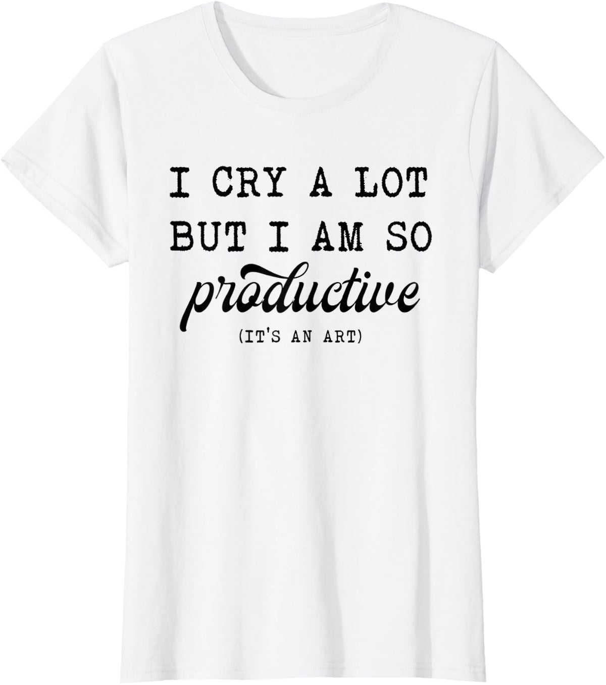 I Cry A Lot But I Am So Productive T-Shirt - White