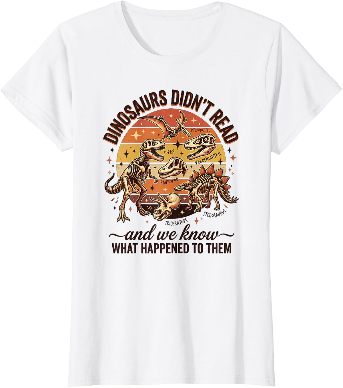 Dinosaurs Didn't Read We Know What Happened to Them T-Shirt - White